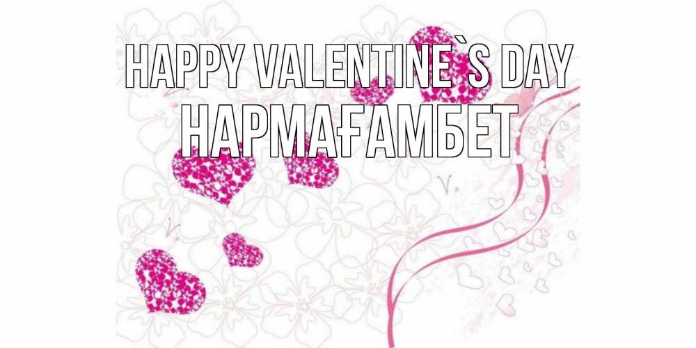 Greetings card с именем, НАРМАҒАМБЕТ Happy Valentine`s Day подписать валентинку именем онлайн к 14 февраля Greetings with text for free download 